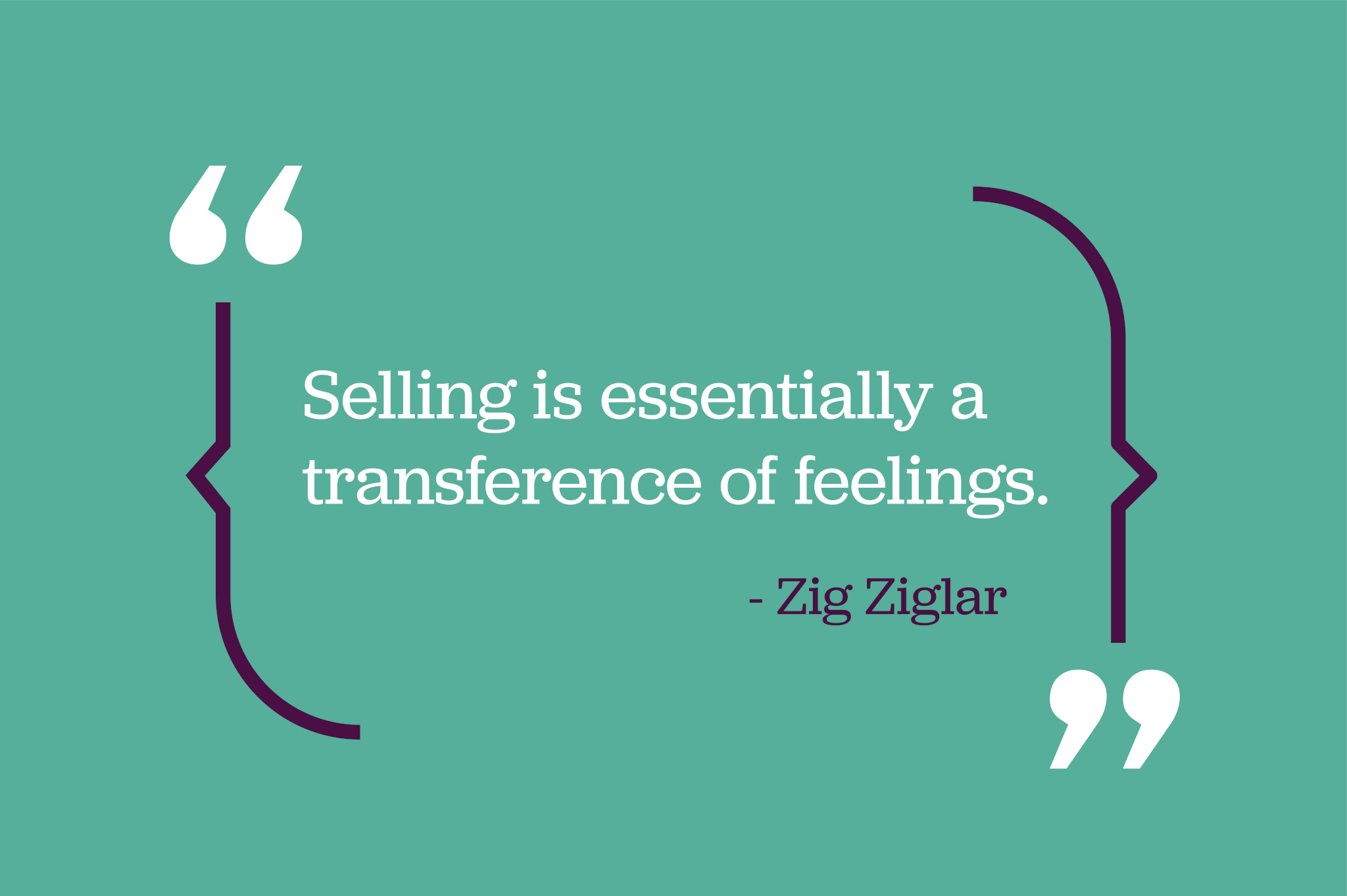 Selling is essentially a transference of feelings. - Zig Ziglar