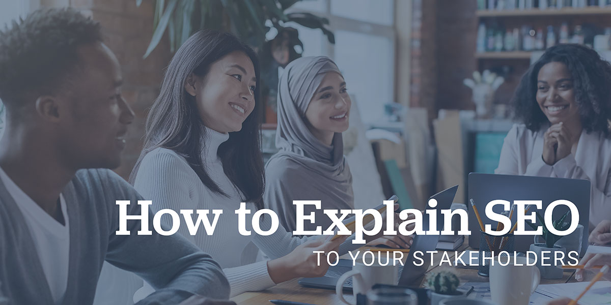 How to Explain SEO To Your Stakeholders