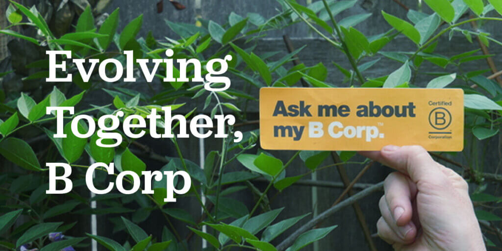 Evolving Together, B Corp; Hand holding sticker: Ask me about my B Corp; New B Corp Updates & Standerds